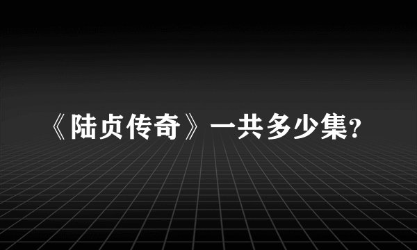 《陆贞传奇》一共多少集？