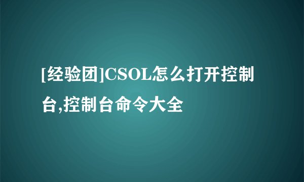 [经验团]CSOL怎么打开控制台,控制台命令大全