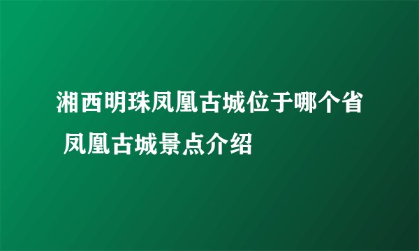 湘西明珠凤凰古城位于哪个省 凤凰古城景点介绍