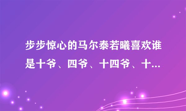 步步惊心的马尔泰若曦喜欢谁是十爷、四爷、十四爷、十三爷，呢