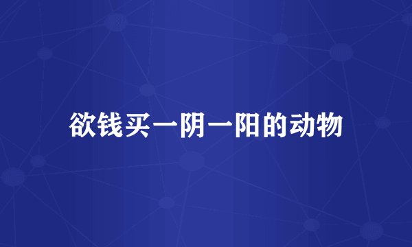 欲钱买一阴一阳的动物