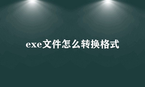 exe文件怎么转换格式