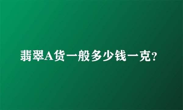 翡翠A货一般多少钱一克？