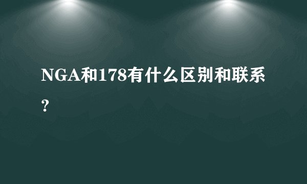 NGA和178有什么区别和联系?
