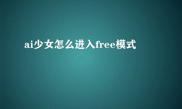 ai少女怎么进入free模式