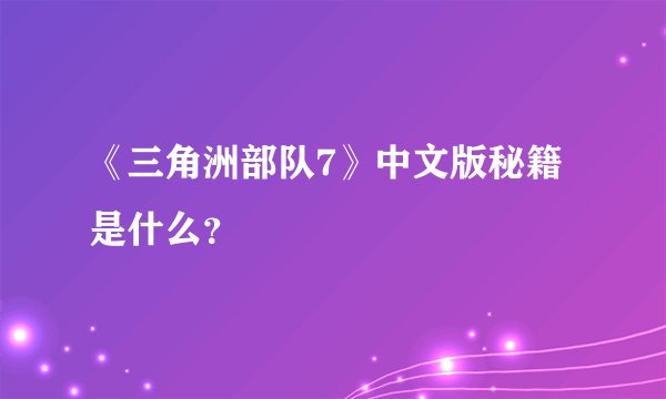 《三角洲部队7》中文版秘籍是什么？