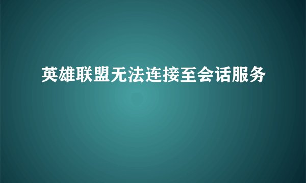 英雄联盟无法连接至会话服务