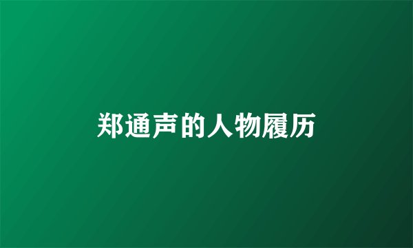 郑通声的人物履历