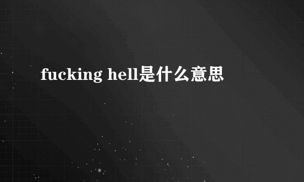 fucking hell是什么意思