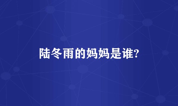 陆冬雨的妈妈是谁?
