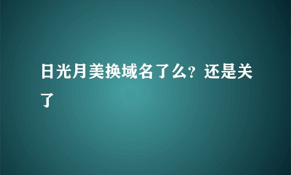 日光月美换域名了么？还是关了