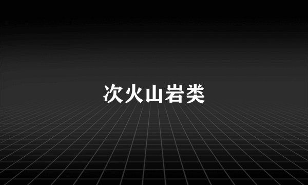 次火山岩类