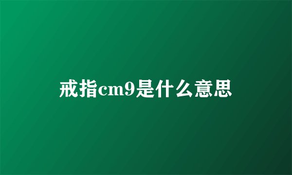 戒指cm9是什么意思