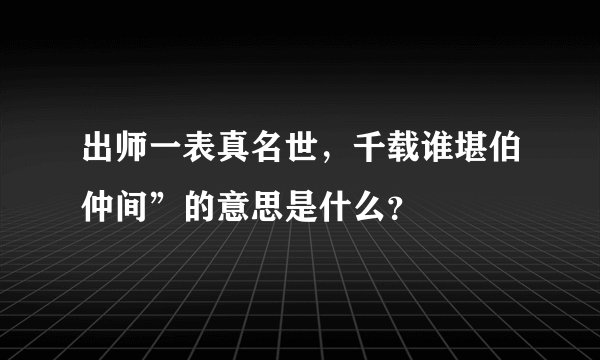 出师一表真名世，千载谁堪伯仲间”的意思是什么？