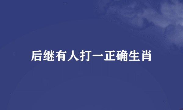 后继有人打一正确生肖
