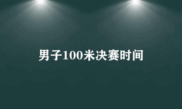 男子100米决赛时间