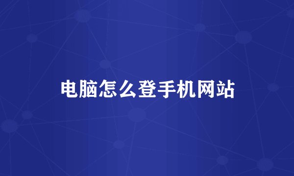 电脑怎么登手机网站