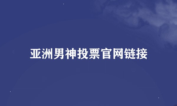 亚洲男神投票官网链接