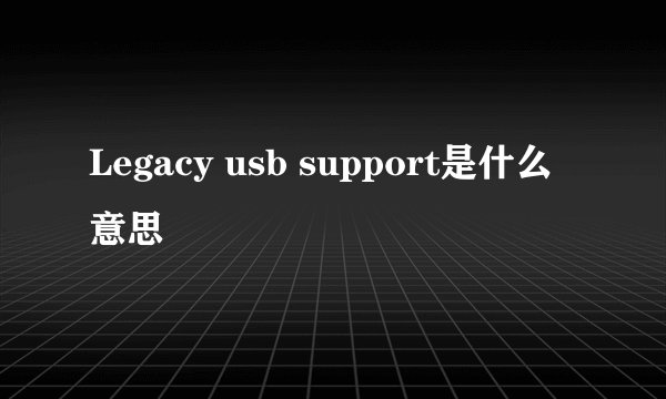 Legacy usb support是什么意思