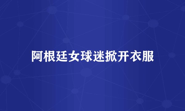 阿根廷女球迷掀开衣服