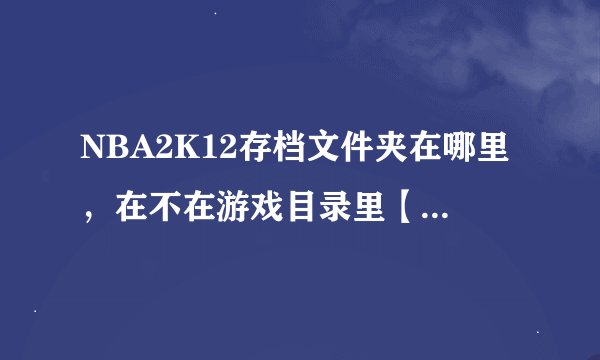 NBA2K12存档文件夹在哪里，在不在游戏目录里【是存档】