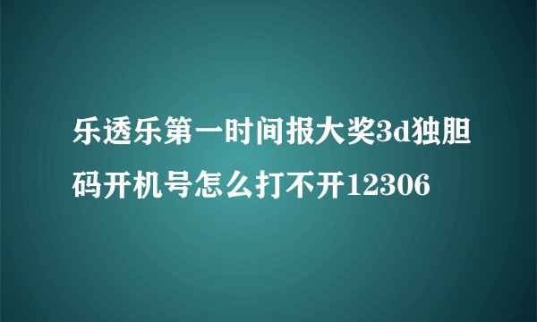 乐透乐第一时间报大奖3d独胆码开机号怎么打不开12306