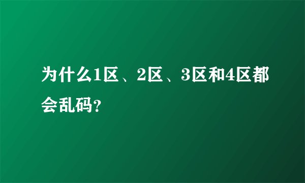 为什么1区、2区、3区和4区都会乱码？