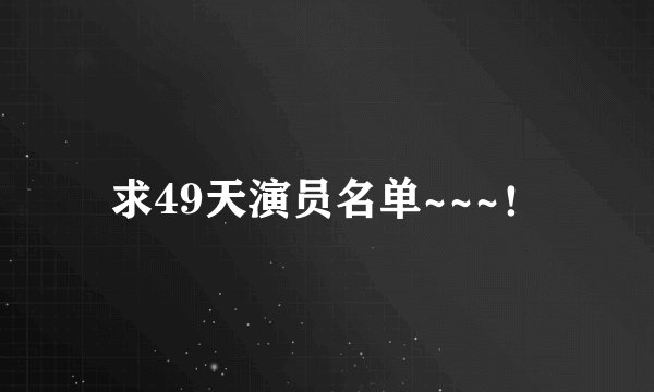 求49天演员名单~~~！