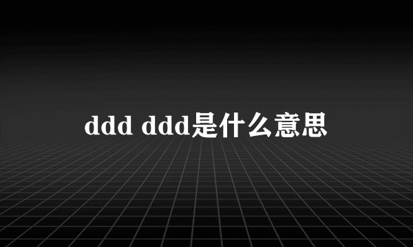 ddd ddd是什么意思