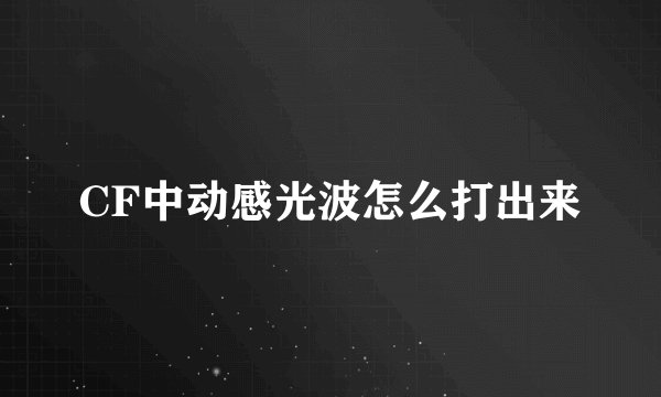 CF中动感光波怎么打出来