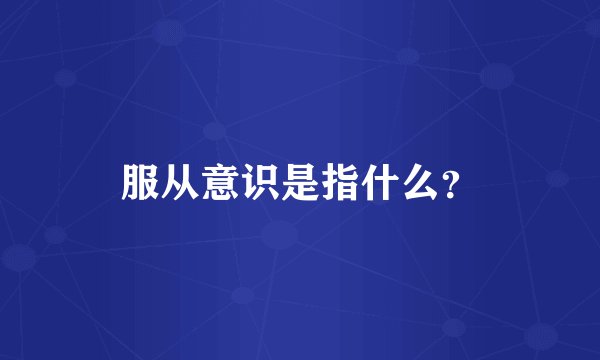 服从意识是指什么？