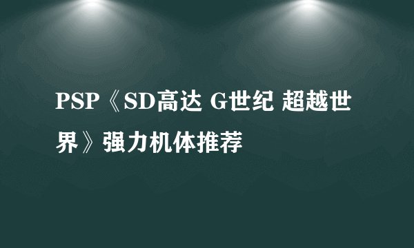 PSP《SD高达 G世纪 超越世界》强力机体推荐