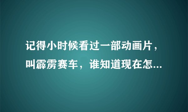 记得小时候看过一部动画片，叫霹雳赛车，谁知道现在怎样国语的