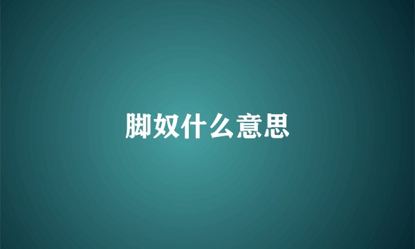 脚奴什么意思