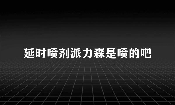 延时喷剂派力森是喷的吧