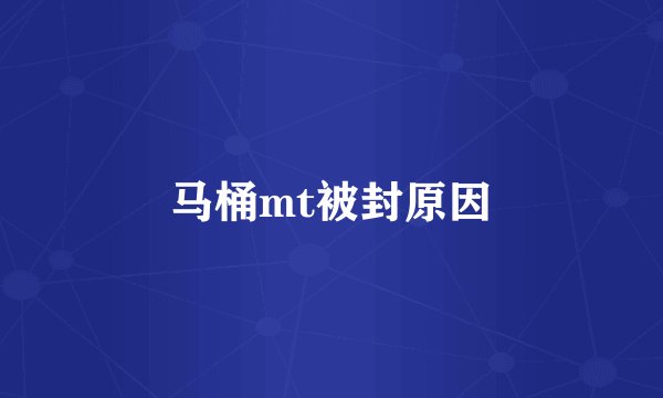 马桶mt被封原因