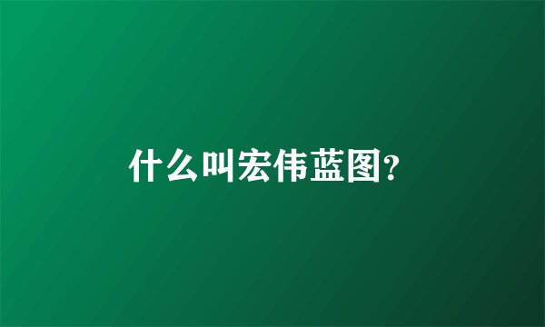 什么叫宏伟蓝图？