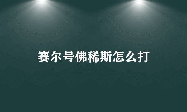 赛尔号佛稀斯怎么打