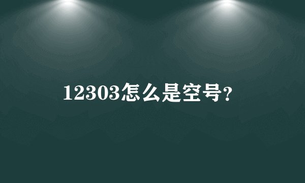 12303怎么是空号？