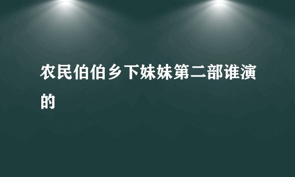 农民伯伯乡下妹妹第二部谁演的