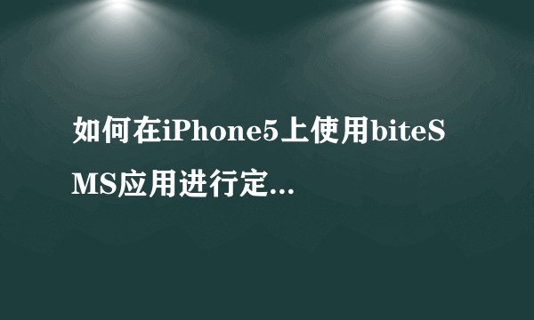 如何在iPhone5上使用biteSMS应用进行定时发送短信？