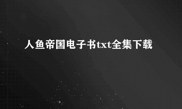 人鱼帝国电子书txt全集下载