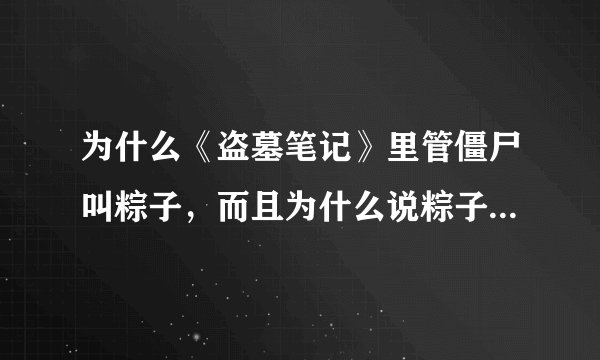 为什么《盗墓笔记》里管僵尸叫粽子，而且为什么说粽子怕黑驴蹄子