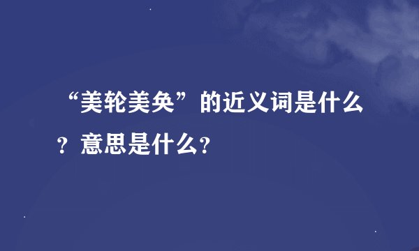 “美轮美奂”的近义词是什么？意思是什么？