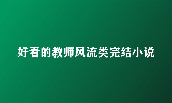 好看的教师风流类完结小说