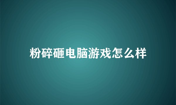 粉碎砸电脑游戏怎么样