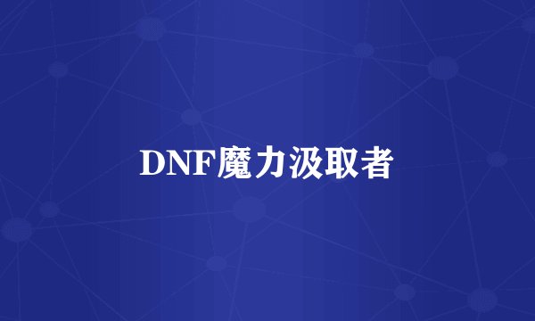 DNF魔力汲取者