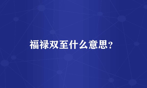 福禄双至什么意思？