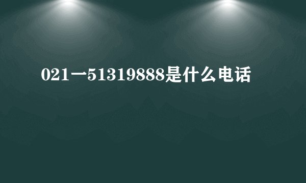 021一51319888是什么电话