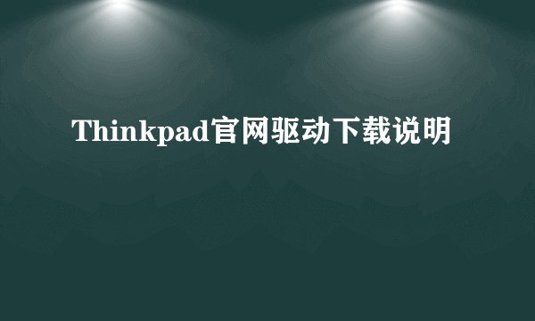 Thinkpad官网驱动下载说明